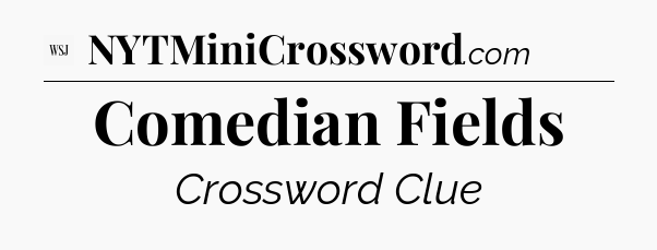 Comedian Fields - WSJ Crossword