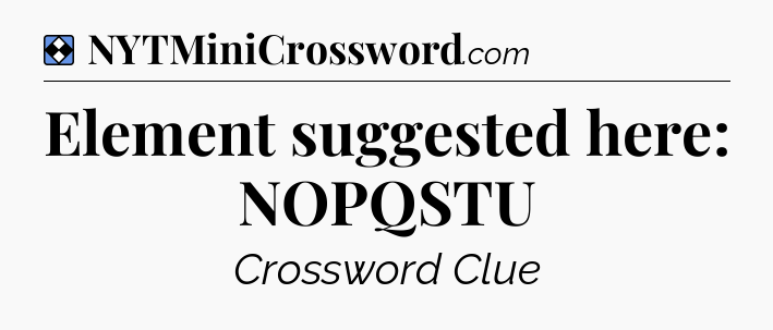 Solution: Element suggested here: NOPQSTU - NYT Mini Crossword