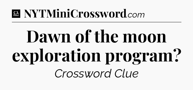Dawn of the moon exploration program - LA Times Crossword