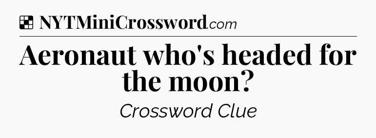 Solution: Aeronaut who's headed for the moon - NYT Crossword