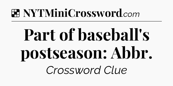 Solution: Part of baseball's postseason: Abbr - NYT Crossword