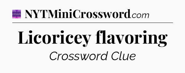 Licoricey flavoring - Thomas Joseph Crossword