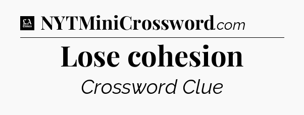 Lose cohesion - LA Times Crossword