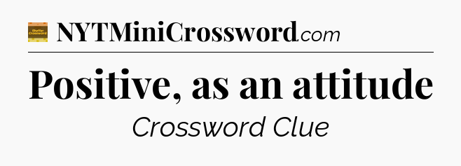 Positive, as an attitude - Eugene Sheffer Crossword