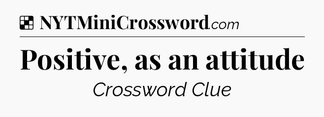 Solution: Positive, as an attitude - NYT Crossword