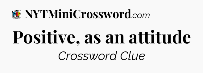 Positive, as an attitude Crossword Clue