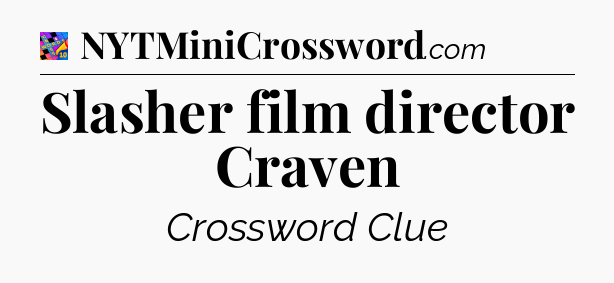 Slasher film director Craven Crossword Clue