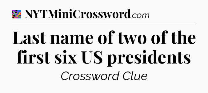 Last name of two of the first six US presidents Crossword Clue