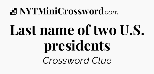 Solution: Last name of two U.S. presidents - NYT Crossword