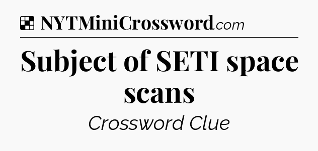 Solution: Subject of SETI space scans - NYT Crossword