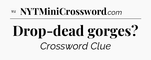 Drop-dead gorges - WSJ Crossword