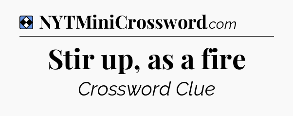 Solution: Stir up, as a fire - NYT Mini Crossword