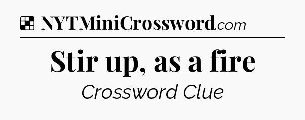 Solution: Stir up, as a fire - NYT Crossword
