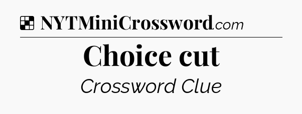 Solution: Choice cut - NYT Crossword