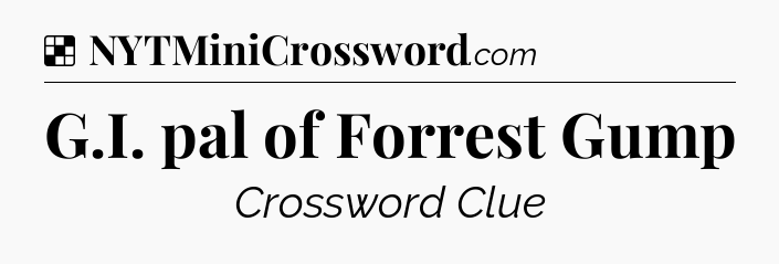 Solution: G.I. pal of Forrest Gump - NYT Crossword