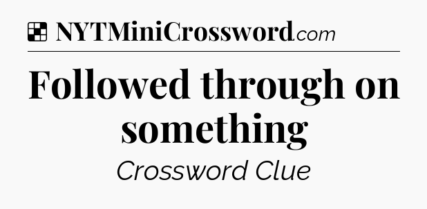 Solution: Followed through on something - NYT Crossword