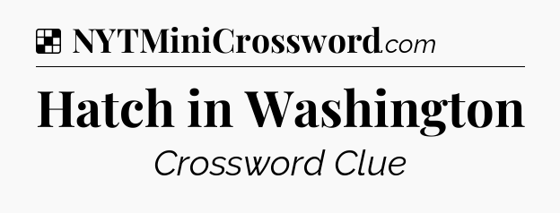 Solution: Hatch in Washington - NYT Crossword