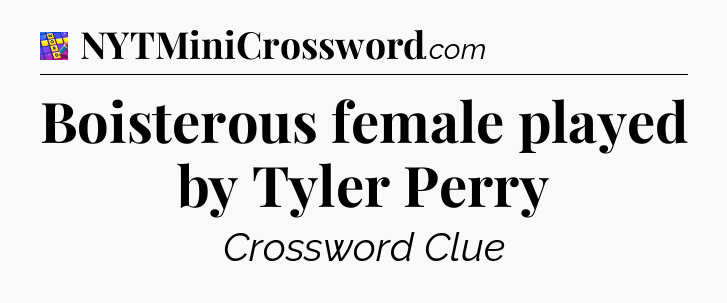 Boisterous female played by Tyler Perry Codycross