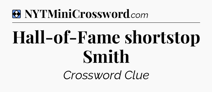Solution: Hall-of-Fame shortstop Smith - NYT Mini Crossword