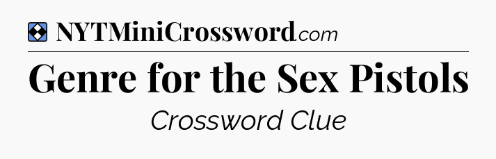 Solution: Genre for the Sex Pistols - NYT Mini Crossword
