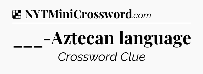 Solution: ___-Aztecan language - NYT Crossword