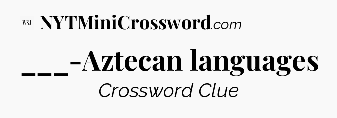 ___-Aztecan languages - WSJ Crossword