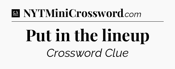 Put in the lineup - LA Times Crossword