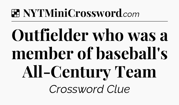Solution: Outfielder who was a member of baseball's All-Century Team - NYT Crossword
