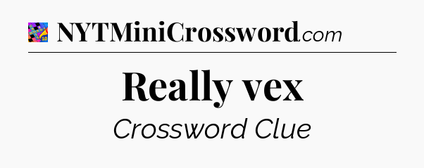 Really vex Crossword Clue