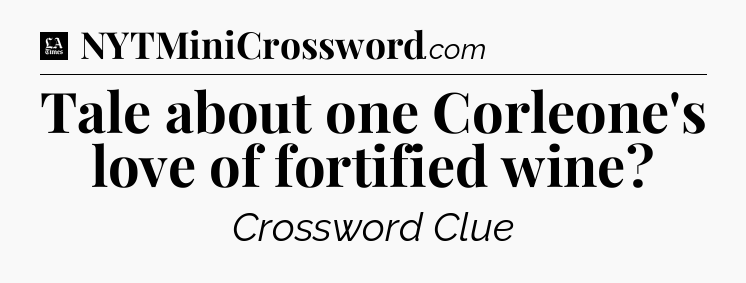 Tale about one Corleone's love of fortified wine - LA Times Crossword