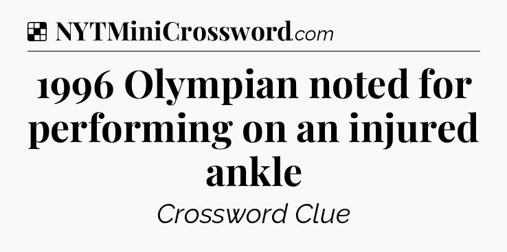 Solution: 1996 Olympian noted for performing on an injured ankle - NYT Crossword