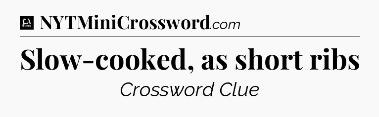 Slow-cooked, as short ribs - LA Times Crossword