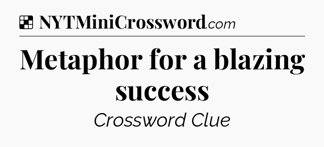 Solution: Metaphor for a blazing success - NYT Crossword