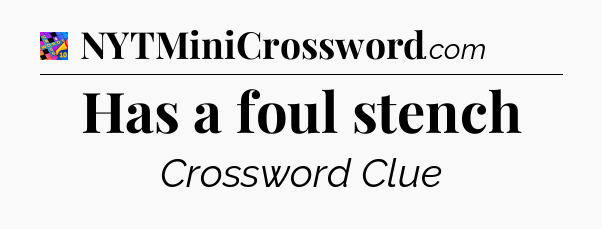 Has a foul stench Crossword Clue