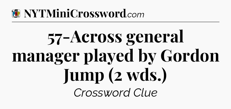 57-Across general manager played by Gordon Jump (2 wds.) Crossword Clue