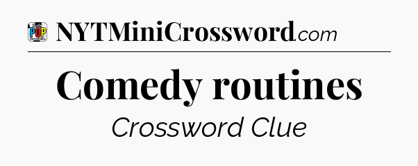Comedy routines Crossword Clue