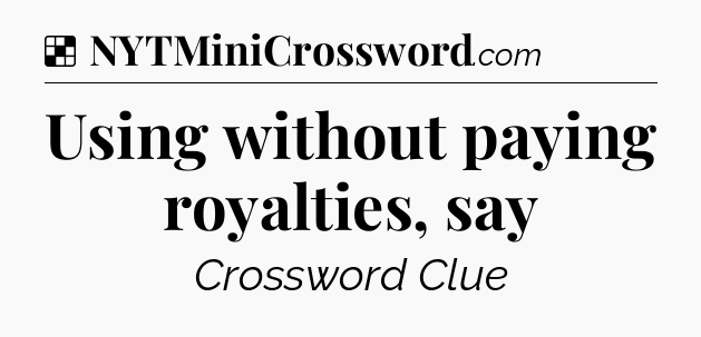 Solution: Using without paying royalties, say - NYT Crossword
