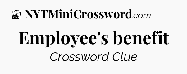 Employee's benefit - Daily Themed Classic Crossword
