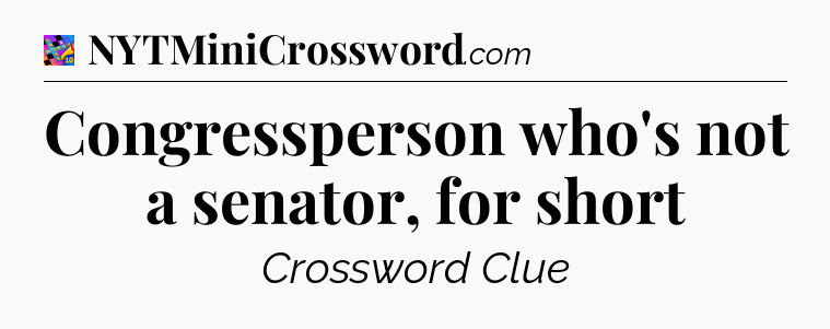 Congressperson who's not a senator, for short Crossword Clue