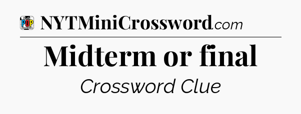 Midterm or final Crossword Clue
