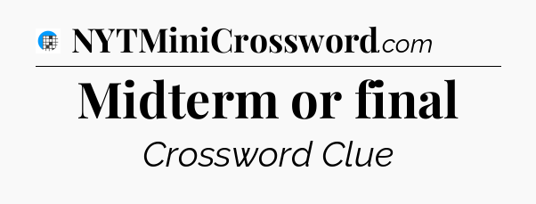 Midterm or final Crossword Clue