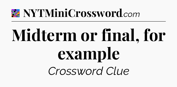 Midterm or final, for example Crossword Clue