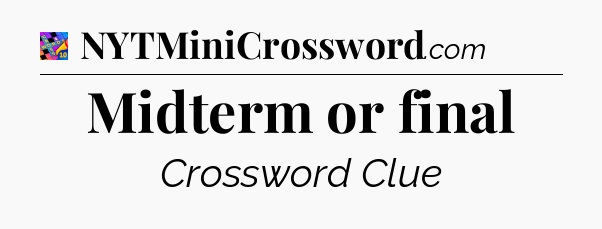 Midterm or final Crossword Clue