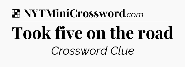 Solution: Took five on the road - NYT Crossword