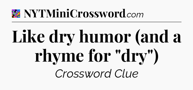 Like dry humor (and a rhyme for 