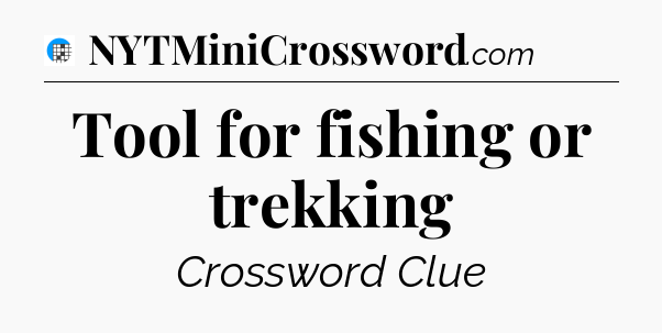 Tool for fishing or trekking Crossword Clue