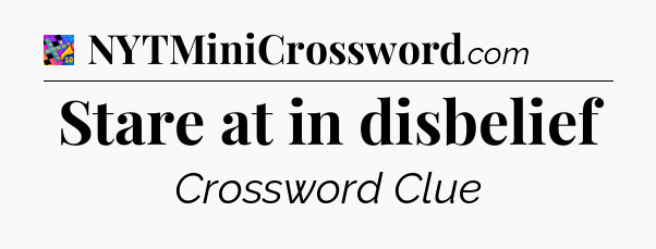 Stare at in disbelief Crossword Clue