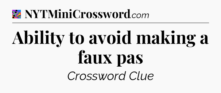 Ability to avoid making a faux pas Crossword Clue