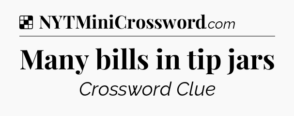 Solution: Many bills in tip jars - NYT Crossword