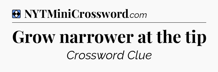 Solution: Grow narrower at the tip - NYT Mini Crossword